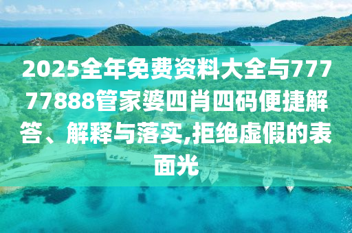 2025全年免費資料大全與77777888管家婆四肖四碼便捷解答、解釋與落實,拒絕虛假的表面光